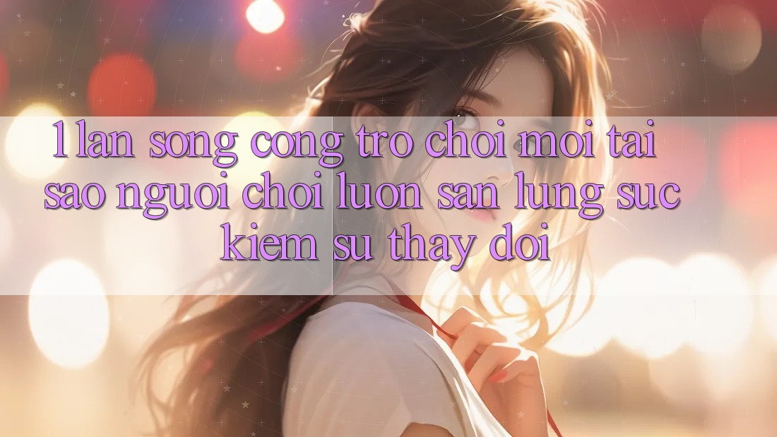 1. Làn Sóng Cổng Trò chơi Mới: Tại Sao Người Chơi Luôn Săn lùng sục Kiếm Sự Thay Đổi? 1. Làn Sóng Cổng Trò chơi Mới: Tại Sao Người Chơi Luôn Săn lùng sục Kiếm Sự Thay Đổi?