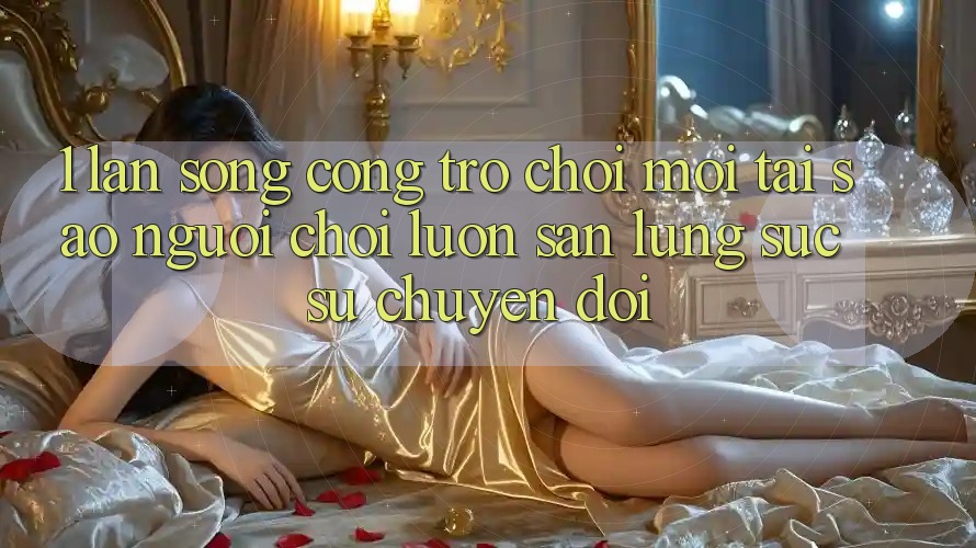 1. Làn Sóng Cổng Trò chơi Mới: Tại Sao Người Chơi Luôn Săn lùng sục Sự Chuyển đổi?