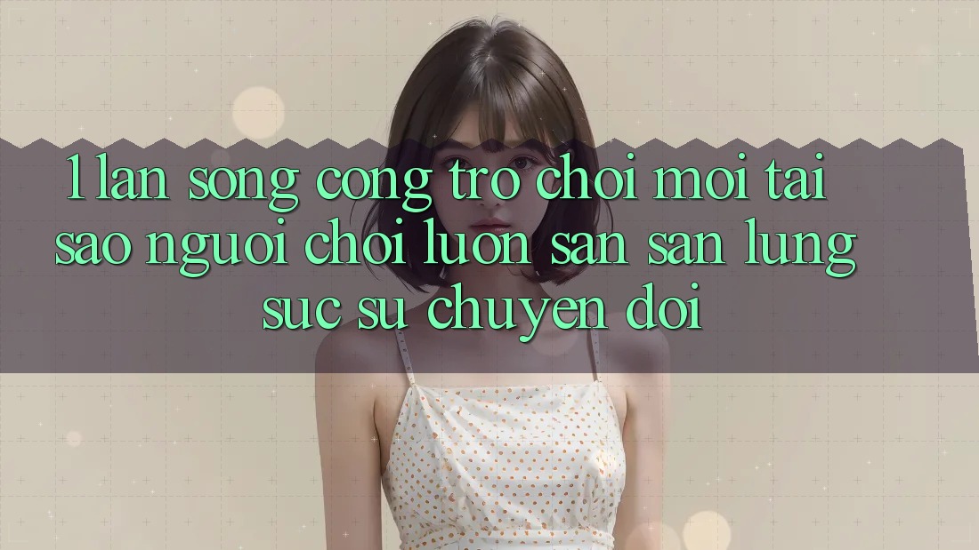 1. Làn Sóng Cổng Trò chơi Mới: Tại Sao Người chơi Luôn Săn săn lùng sục Sự Chuyển đổi? 1. Làn Sóng Cổng Trò chơi Mới: Tại Sao Người chơi Luôn Săn săn lùng sục Sự Chuyển đổi?