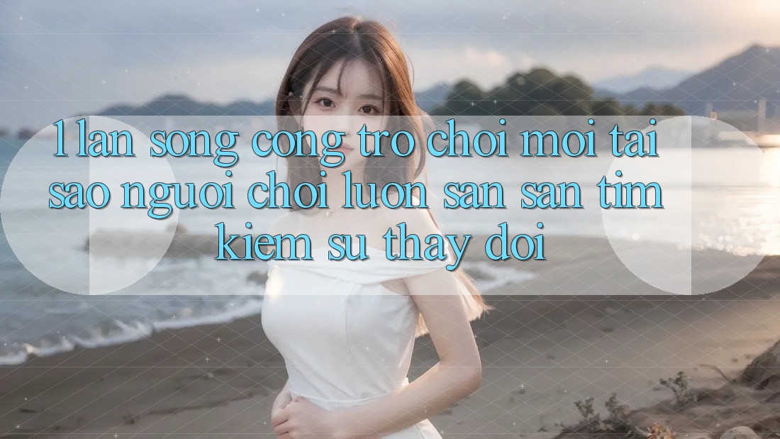 1. Làn Sóng Cổng Trò chơi Mới: Tại Sao Người Chơi Luôn Săn săn tìm kiếm Sự Thay Đổi? 1. Làn Sóng Cổng Trò chơi Mới: Tại Sao Người Chơi Luôn Săn săn tìm kiếm Sự Thay Đổi?