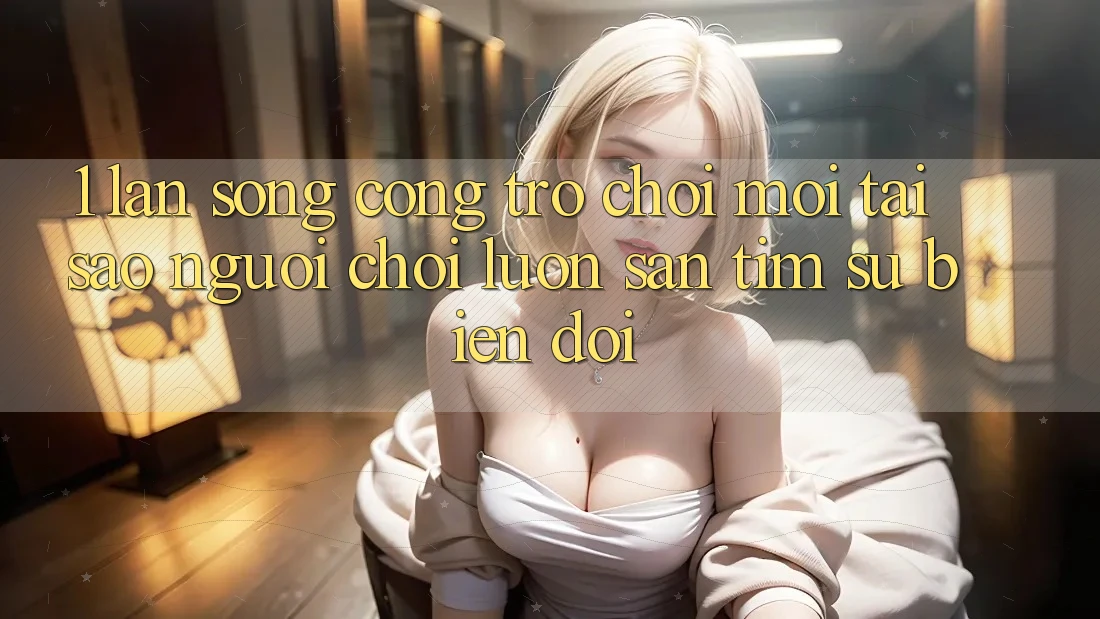 1. Làn Sóng Cổng Trò chơi Mới: Tại Sao Người chơi Luôn Săn tìm Sự Biến đổi? 1. Làn Sóng Cổng Trò chơi Mới: Tại Sao Người chơi Luôn Săn tìm Sự Biến đổi?
