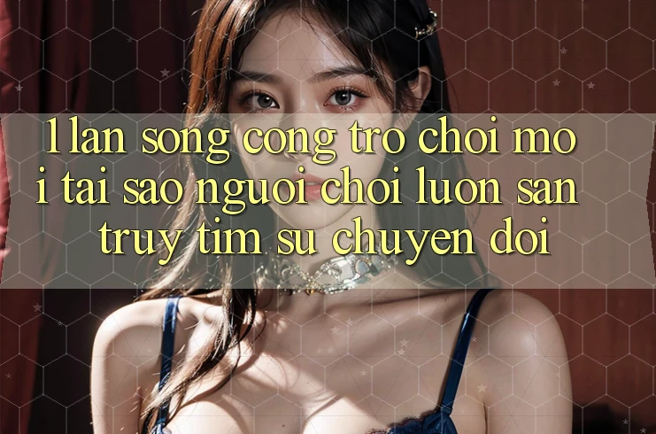 1. Làn Sóng Cổng Trò chơi Mới: Tại Sao Người Chơi Luôn Săn truy tìm Sự Chuyển đổi? 1. Làn Sóng Cổng Trò chơi Mới: Tại Sao Người Chơi Luôn Săn truy tìm Sự Chuyển đổi?