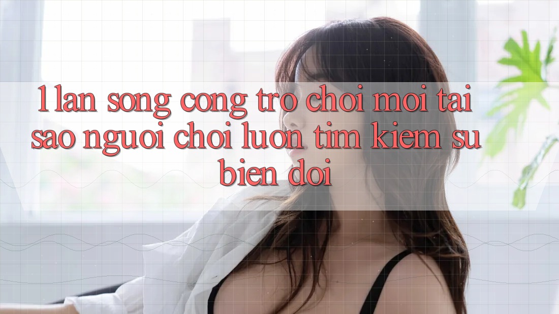 1. Làn Sóng Cổng Trò chơi Mới: Tại Sao Người Chơi Luôn Tìm Kiếm Sự Biến đổi? 1. Làn Sóng Cổng Trò chơi Mới: Tại Sao Người Chơi Luôn Tìm Kiếm Sự Biến đổi?