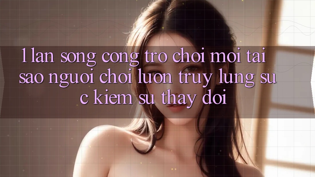 1. Làn Sóng Cổng Trò chơi Mới: Tại Sao Người Chơi Luôn Truy lùng sục Kiếm Sự Thay Đổi? 1. Làn Sóng Cổng Trò chơi Mới: Tại Sao Người Chơi Luôn Truy lùng sục Kiếm Sự Thay Đổi?