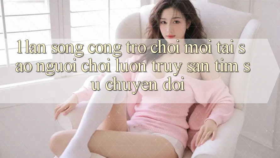 1. Làn Sóng Cổng Trò chơi Mới: Tại Sao Người Chơi Luôn Truy săn tìm Sự Chuyển đổi? 1. Làn Sóng Cổng Trò chơi Mới: Tại Sao Người Chơi Luôn Truy săn tìm Sự Chuyển đổi?
