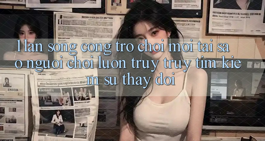 1. Làn Sóng Cổng Trò chơi Mới: Tại Sao Người Chơi Luôn Truy truy tìm Kiếm Sự Thay Đổi? 1. Làn Sóng Cổng Trò chơi Mới: Tại Sao Người Chơi Luôn Truy truy tìm Kiếm Sự Thay Đổi?