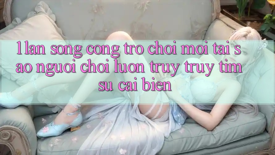 1. Làn Sóng Cổng Trò chơi Mới: Tại Sao Người Chơi Luôn Truy truy tìm Sự Cải biến? 1. Làn Sóng Cổng Trò chơi Mới: Tại Sao Người Chơi Luôn Truy truy tìm Sự Cải biến?