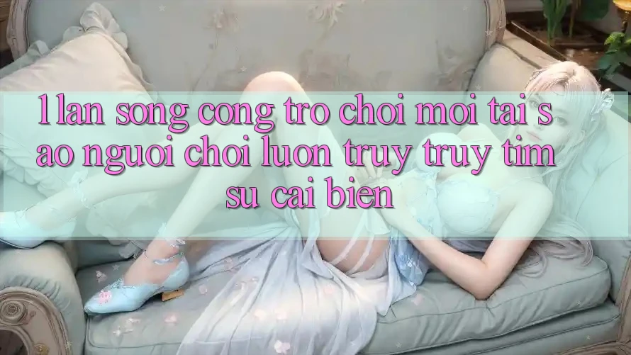 1. Làn Sóng Cổng Trò chơi Mới: Tại Sao Người Chơi Luôn Truy truy tìm Sự Cải biến?