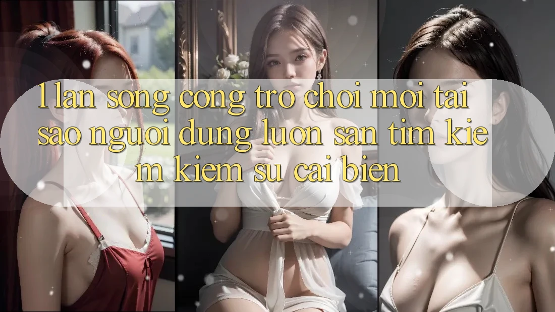 1. Làn Sóng Cổng Trò chơi Mới: Tại Sao Người dùng Luôn Săn tìm kiếm Kiếm Sự Cải biến? 1. Làn Sóng Cổng Trò chơi Mới: Tại Sao Người dùng Luôn Săn tìm kiếm Kiếm Sự Cải biến?