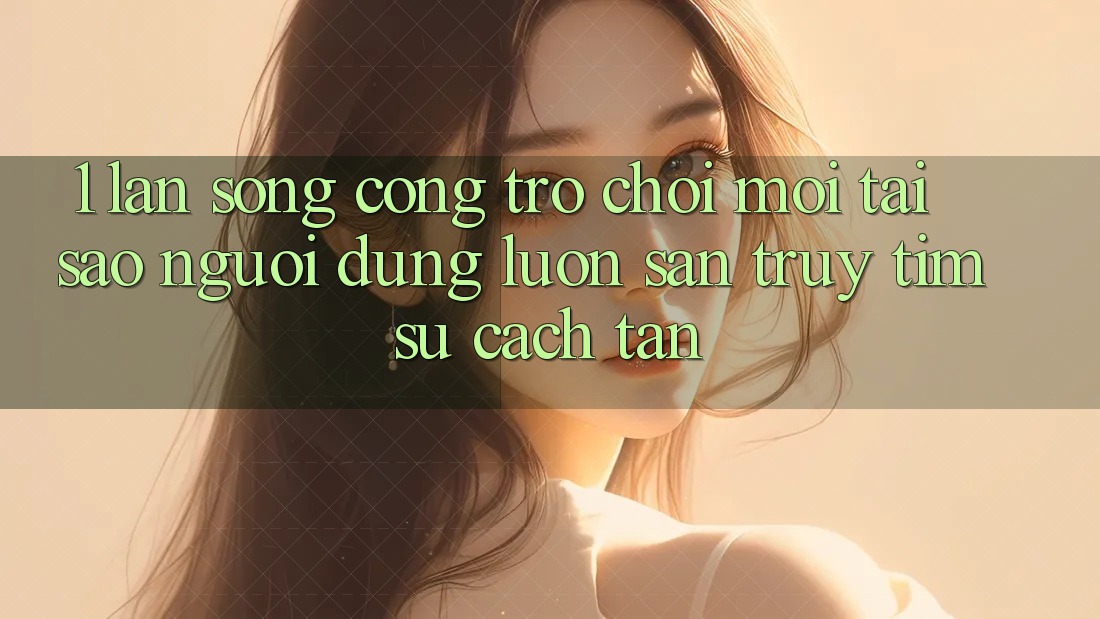 1. Làn Sóng Cổng Trò chơi Mới: Tại Sao Người dùng Luôn Săn truy tìm Sự Cách tân? 1. Làn Sóng Cổng Trò chơi Mới: Tại Sao Người dùng Luôn Săn truy tìm Sự Cách tân?