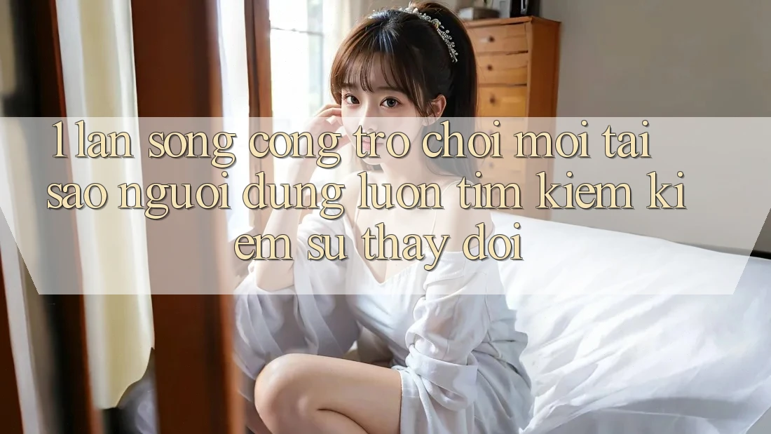 1. Làn Sóng Cổng Trò chơi Mới: Tại Sao Người dùng Luôn Tìm kiếm Kiếm Sự Thay Đổi? 1. Làn Sóng Cổng Trò chơi Mới: Tại Sao Người dùng Luôn Tìm kiếm Kiếm Sự Thay Đổi?