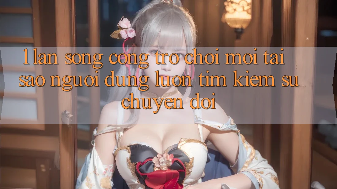 1. Làn Sóng Cổng Trò chơi Mới: Tại Sao Người dùng Luôn Tìm Kiếm Sự Chuyển đổi? 1. Làn Sóng Cổng Trò chơi Mới: Tại Sao Người dùng Luôn Tìm Kiếm Sự Chuyển đổi?