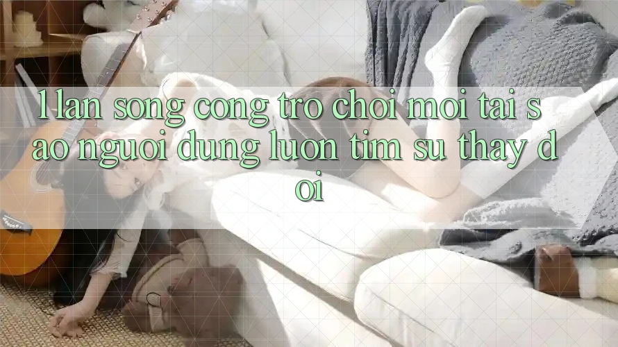 1. Làn Sóng Cổng Trò chơi Mới: Tại Sao Người dùng Luôn Tìm Sự Thay Đổi? 1. Làn Sóng Cổng Trò chơi Mới: Tại Sao Người dùng Luôn Tìm Sự Thay Đổi?
