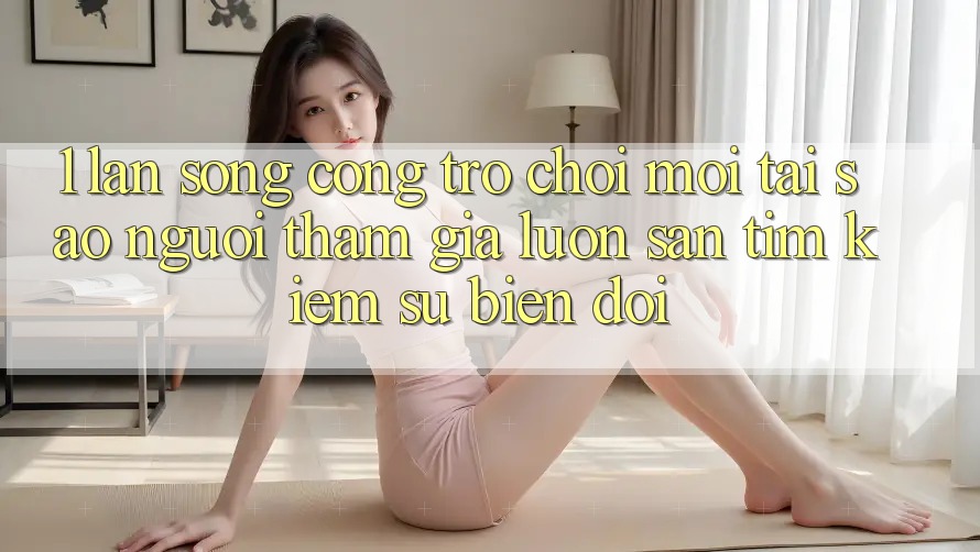 1. Làn Sóng Cổng Trò chơi Mới: Tại Sao Người tham gia Luôn Săn tìm Kiếm Sự Biến đổi? 1. Làn Sóng Cổng Trò chơi Mới: Tại Sao Người tham gia Luôn Săn tìm Kiếm Sự Biến đổi?