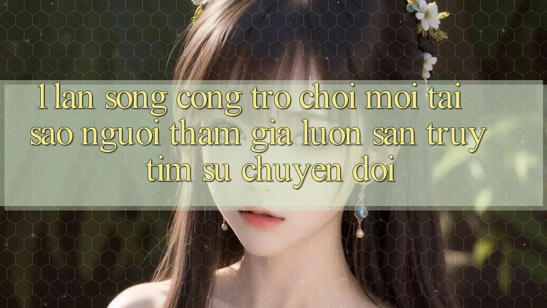 1. Làn Sóng Cổng Trò chơi Mới: Tại Sao Người tham gia Luôn Săn truy tìm Sự Chuyển đổi? 1. Làn Sóng Cổng Trò chơi Mới: Tại Sao Người tham gia Luôn Săn truy tìm Sự Chuyển đổi?