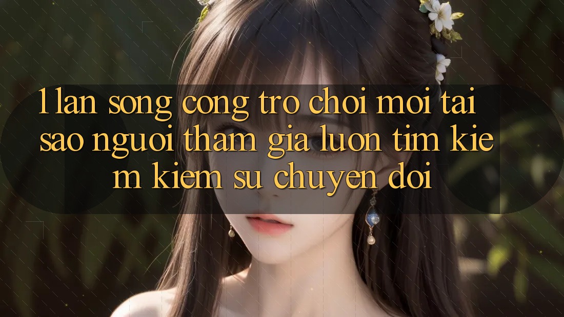 1. Làn Sóng Cổng Trò chơi Mới: Tại Sao Người tham gia Luôn Tìm kiếm Kiếm Sự Chuyển đổi? 1. Làn Sóng Cổng Trò chơi Mới: Tại Sao Người tham gia Luôn Tìm kiếm Kiếm Sự Chuyển đổi?