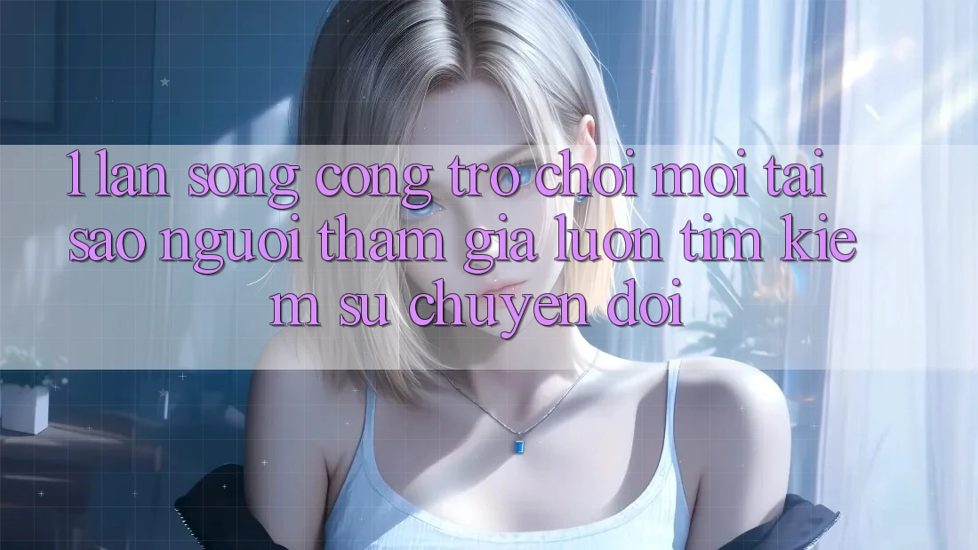 1. Làn Sóng Cổng Trò chơi Mới: Tại Sao Người tham gia Luôn Tìm Kiếm Sự Chuyển đổi? 1. Làn Sóng Cổng Trò chơi Mới: Tại Sao Người tham gia Luôn Tìm Kiếm Sự Chuyển đổi?