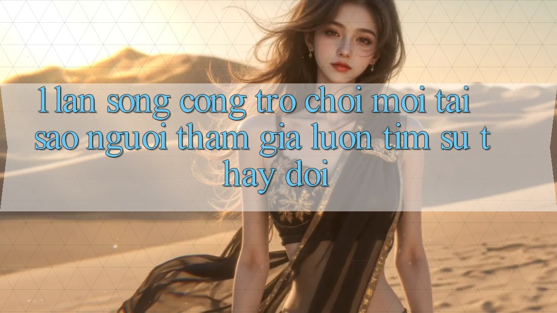 1. Làn Sóng Cổng Trò chơi Mới: Tại Sao Người tham gia Luôn Tìm Sự Thay Đổi? 1. Làn Sóng Cổng Trò chơi Mới: Tại Sao Người tham gia Luôn Tìm Sự Thay Đổi?