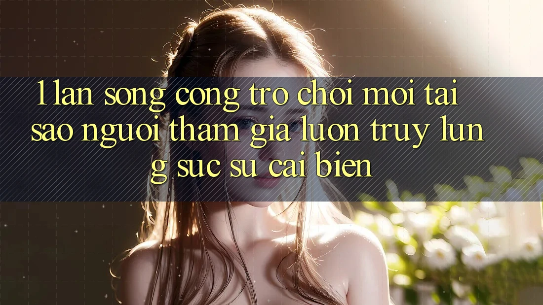 1. Làn Sóng Cổng Trò chơi Mới: Tại Sao Người tham gia Luôn Truy lùng sục Sự Cải biến? 1. Làn Sóng Cổng Trò chơi Mới: Tại Sao Người tham gia Luôn Truy lùng sục Sự Cải biến?