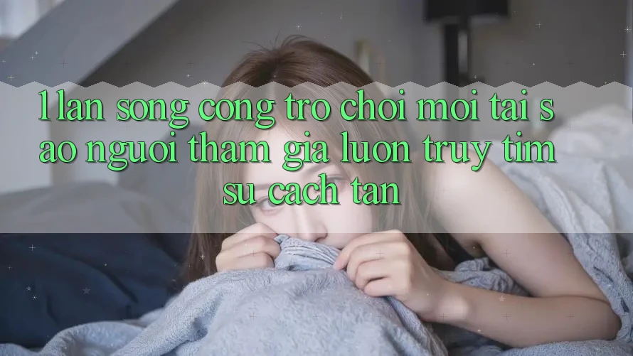 1. Làn Sóng Cổng Trò chơi Mới: Tại Sao Người tham gia Luôn Truy tìm Sự Cách tân? 1. Làn Sóng Cổng Trò chơi Mới: Tại Sao Người tham gia Luôn Truy tìm Sự Cách tân?