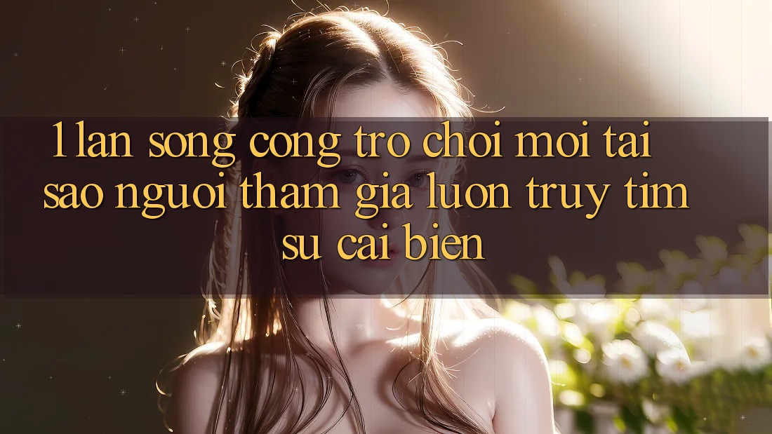 1. Làn Sóng Cổng Trò chơi Mới: Tại Sao Người tham gia Luôn Truy tìm Sự Cải biến? 1. Làn Sóng Cổng Trò chơi Mới: Tại Sao Người tham gia Luôn Truy tìm Sự Cải biến?