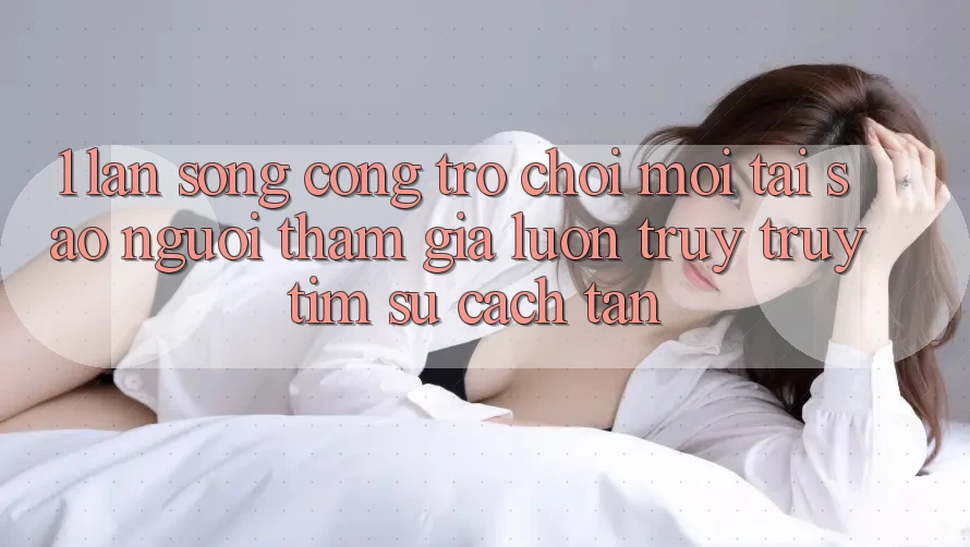 1. Làn Sóng Cổng Trò chơi Mới: Tại Sao Người tham gia Luôn Truy truy tìm Sự Cách tân? 1. Làn Sóng Cổng Trò chơi Mới: Tại Sao Người tham gia Luôn Truy truy tìm Sự Cách tân?