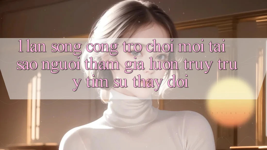 1. Làn Sóng Cổng Trò chơi Mới: Tại Sao Người tham gia Luôn Truy truy tìm Sự Thay Đổi? 1. Làn Sóng Cổng Trò chơi Mới: Tại Sao Người tham gia Luôn Truy truy tìm Sự Thay Đổi?