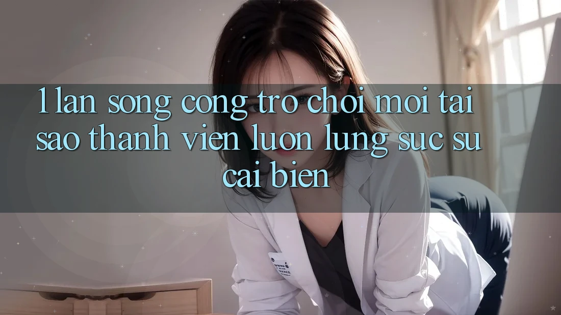 1. Làn Sóng Cổng Trò chơi Mới: Tại Sao Thành viên Luôn Lùng sục Sự Cải biến? 1. Làn Sóng Cổng Trò chơi Mới: Tại Sao Thành viên Luôn Lùng sục Sự Cải biến?