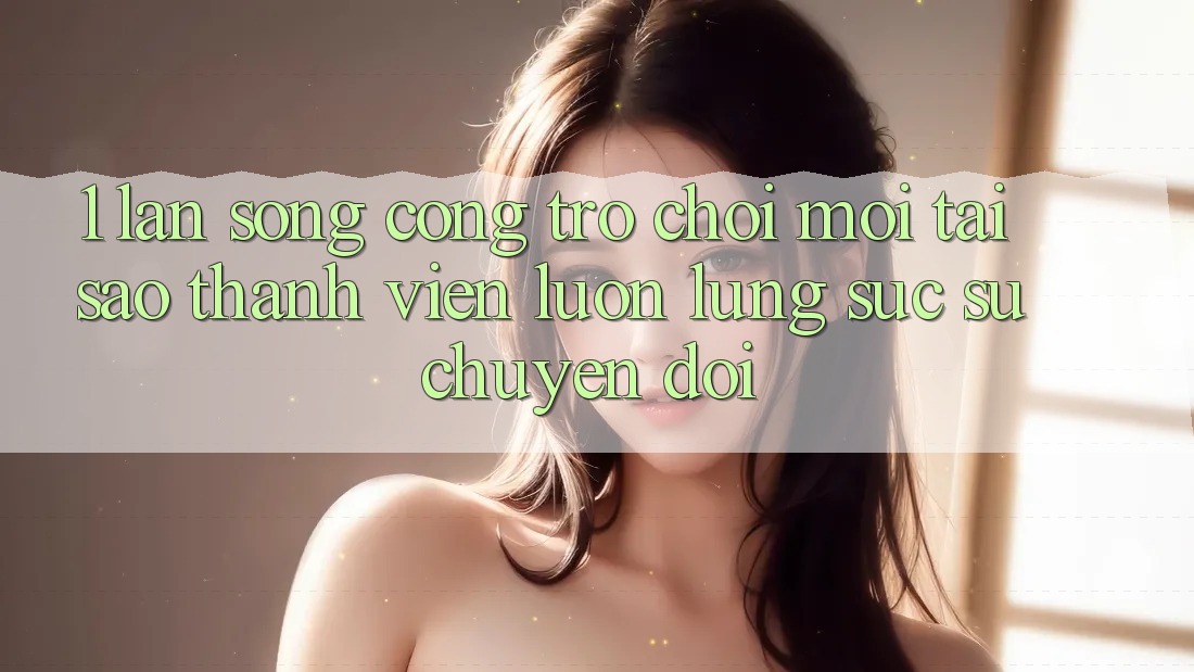 1. Làn Sóng Cổng Trò chơi Mới: Tại Sao Thành viên Luôn Lùng sục Sự Chuyển đổi? 1. Làn Sóng Cổng Trò chơi Mới: Tại Sao Thành viên Luôn Lùng sục Sự Chuyển đổi?