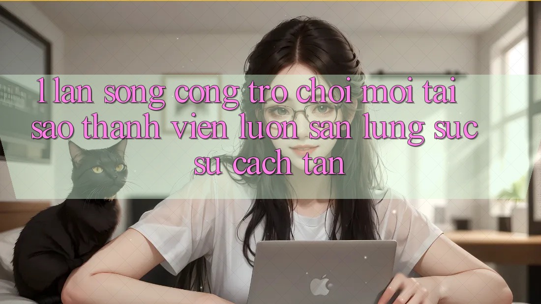 1. Làn Sóng Cổng Trò chơi Mới: Tại Sao Thành viên Luôn Săn lùng sục Sự Cách tân? 1. Làn Sóng Cổng Trò chơi Mới: Tại Sao Thành viên Luôn Săn lùng sục Sự Cách tân?