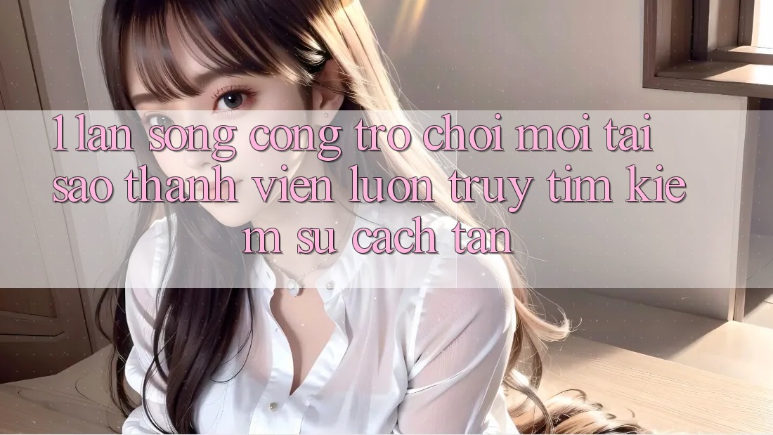 1. Làn Sóng Cổng Trò chơi Mới: Tại Sao Thành viên Luôn Truy tìm kiếm Sự Cách tân? 1. Làn Sóng Cổng Trò chơi Mới: Tại Sao Thành viên Luôn Truy tìm kiếm Sự Cách tân?