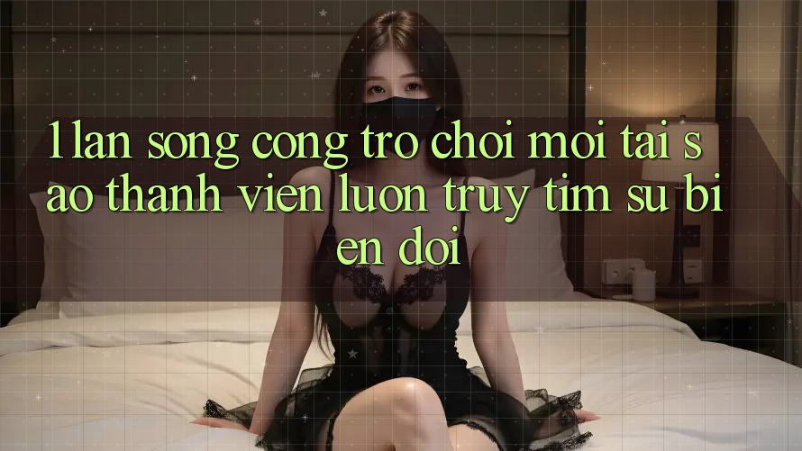 1. Làn Sóng Cổng Trò chơi Mới: Tại Sao Thành viên Luôn Truy tìm Sự Biến đổi? 1. Làn Sóng Cổng Trò chơi Mới: Tại Sao Thành viên Luôn Truy tìm Sự Biến đổi?