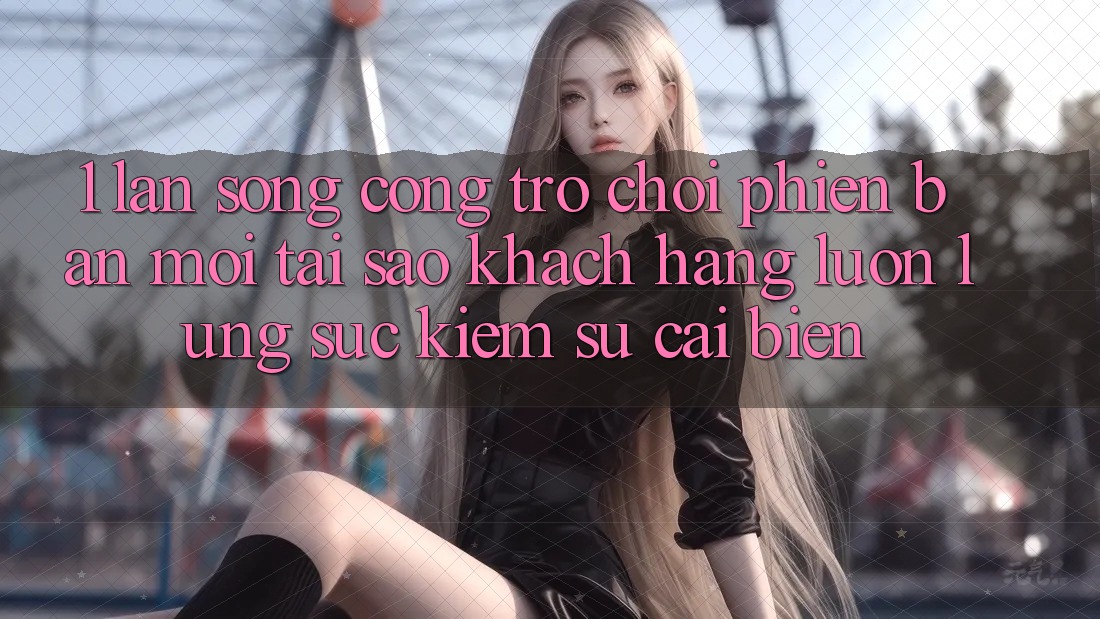 1. Làn Sóng Cổng Trò chơi Phiên bản mới: Tại Sao Khách hàng Luôn Lùng sục Kiếm Sự Cải biến? 1. Làn Sóng Cổng Trò chơi Phiên bản mới: Tại Sao Khách hàng Luôn Lùng sục Kiếm Sự Cải biến?