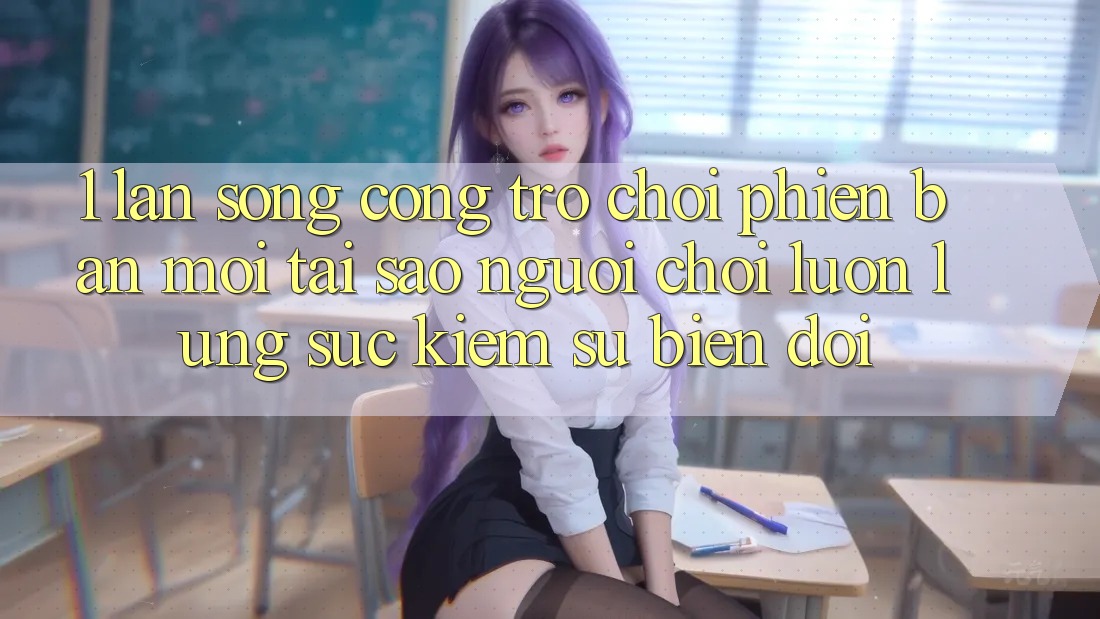 1. Làn Sóng Cổng Trò chơi Phiên bản mới: Tại Sao Người Chơi Luôn Lùng sục Kiếm Sự Biến đổi? 1. Làn Sóng Cổng Trò chơi Phiên bản mới: Tại Sao Người Chơi Luôn Lùng sục Kiếm Sự Biến đổi?