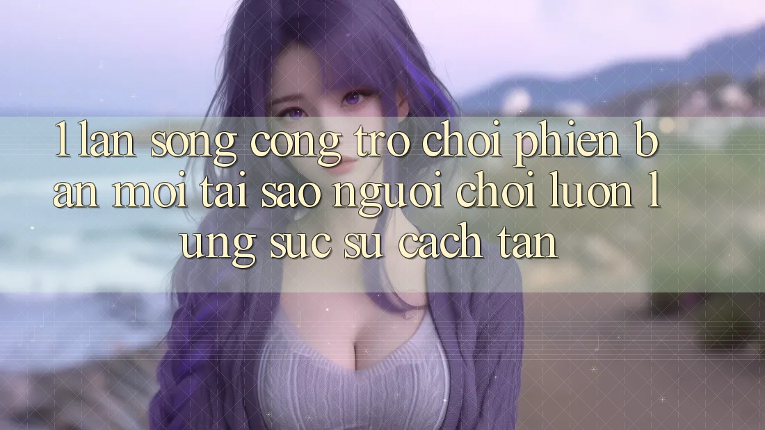 1. Làn Sóng Cổng Trò chơi Phiên bản mới: Tại Sao Người Chơi Luôn Lùng sục Sự Cách tân? 1. Làn Sóng Cổng Trò chơi Phiên bản mới: Tại Sao Người Chơi Luôn Lùng sục Sự Cách tân?