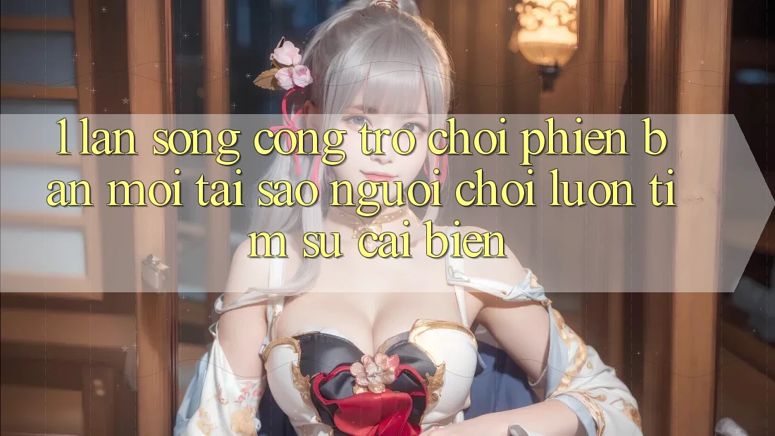 1. Làn Sóng Cổng Trò chơi Phiên bản mới: Tại Sao Người Chơi Luôn Tìm Sự Cải biến? 1. Làn Sóng Cổng Trò chơi Phiên bản mới: Tại Sao Người Chơi Luôn Tìm Sự Cải biến?