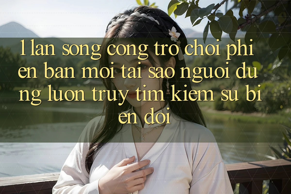 1. Làn Sóng Cổng Trò chơi Phiên bản mới: Tại Sao Người dùng Luôn Truy tìm Kiếm Sự Biến đổi? 1. Làn Sóng Cổng Trò chơi Phiên bản mới: Tại Sao Người dùng Luôn Truy tìm Kiếm Sự Biến đổi?