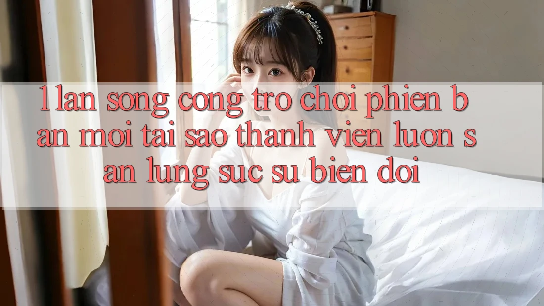 1. Làn Sóng Cổng Trò chơi Phiên bản mới: Tại Sao Thành viên Luôn Săn lùng sục Sự Biến đổi? 1. Làn Sóng Cổng Trò chơi Phiên bản mới: Tại Sao Thành viên Luôn Săn lùng sục Sự Biến đổi?