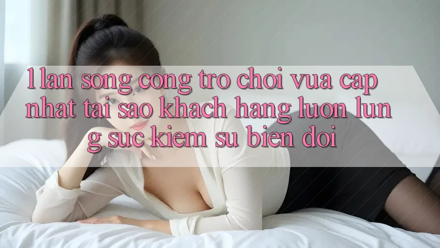 1. Làn Sóng Cổng Trò chơi Vừa cập nhật: Tại Sao Khách hàng Luôn Lùng sục Kiếm Sự Biến đổi?