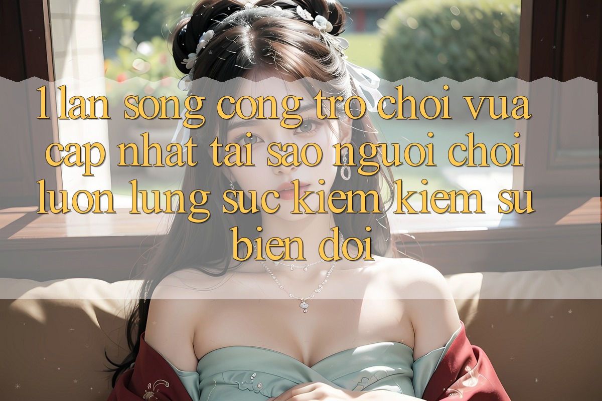 1. Làn Sóng Cổng Trò chơi Vừa cập nhật: Tại Sao Người Chơi Luôn Lùng sục kiếm Kiếm Sự Biến đổi? 1. Làn Sóng Cổng Trò chơi Vừa cập nhật: Tại Sao Người Chơi Luôn Lùng sục kiếm Kiếm Sự Biến đổi?