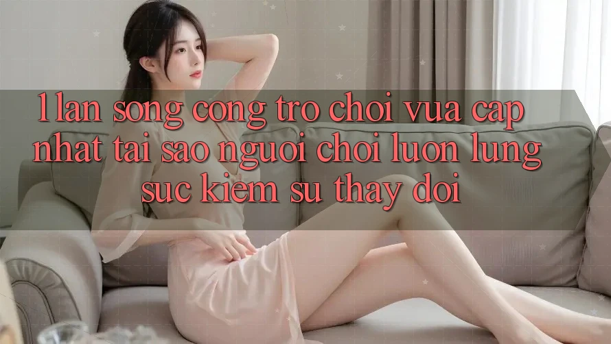 1. Làn Sóng Cổng Trò chơi Vừa cập nhật: Tại Sao Người Chơi Luôn Lùng sục Kiếm Sự Thay Đổi?