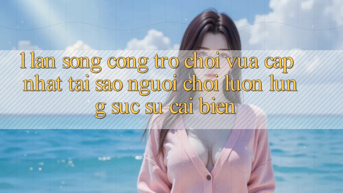 1. Làn Sóng Cổng Trò chơi Vừa cập nhật: Tại Sao Người Chơi Luôn Lùng sục Sự Cải biến? 1. Làn Sóng Cổng Trò chơi Vừa cập nhật: Tại Sao Người Chơi Luôn Lùng sục Sự Cải biến?