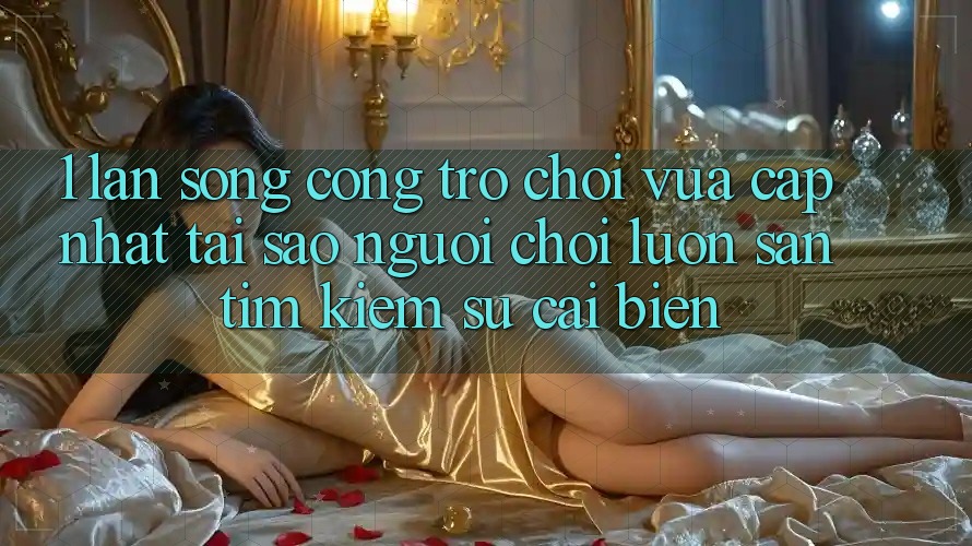 1. Làn Sóng Cổng Trò chơi Vừa cập nhật: Tại Sao Người Chơi Luôn Săn tìm kiếm Sự Cải biến? 1. Làn Sóng Cổng Trò chơi Vừa cập nhật: Tại Sao Người Chơi Luôn Săn tìm kiếm Sự Cải biến?