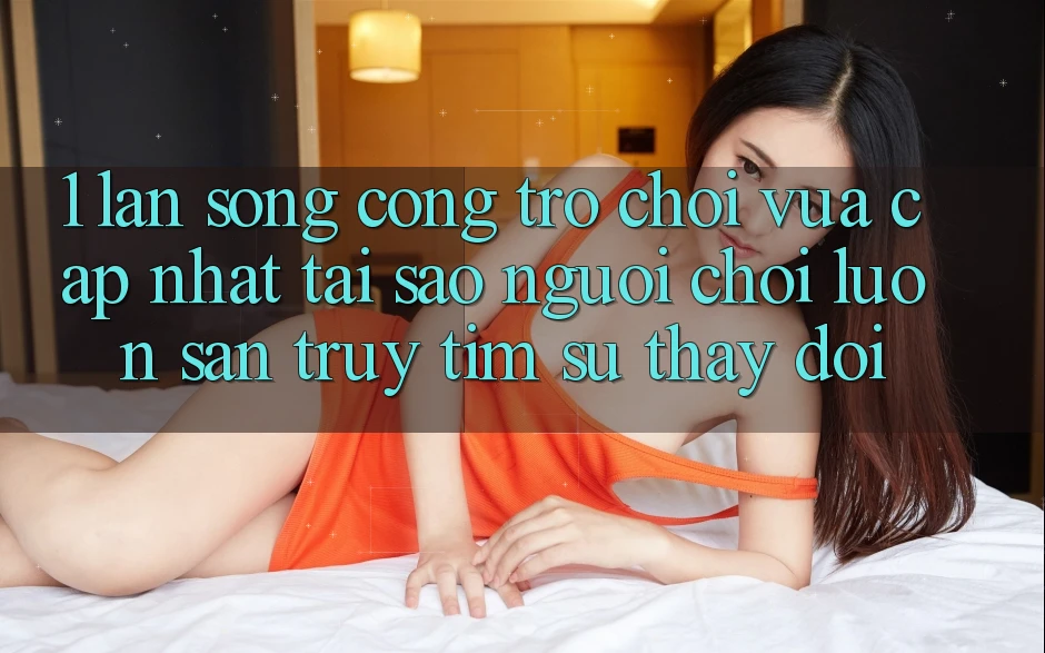 1. Làn Sóng Cổng Trò chơi Vừa cập nhật: Tại Sao Người Chơi Luôn Săn truy tìm Sự Thay Đổi? 1. Làn Sóng Cổng Trò chơi Vừa cập nhật: Tại Sao Người Chơi Luôn Săn truy tìm Sự Thay Đổi?