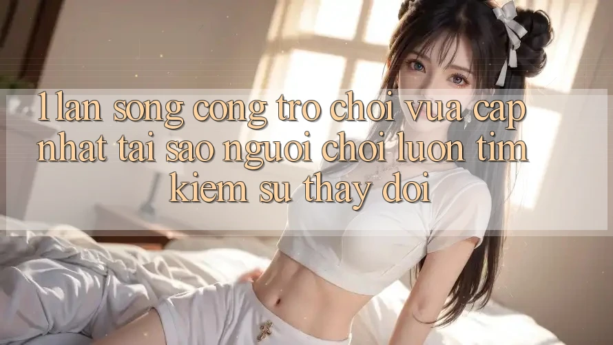 1. Làn Sóng Cổng Trò chơi Vừa cập nhật: Tại Sao Người Chơi Luôn Tìm Kiếm Sự Thay Đổi? 1. Làn Sóng Cổng Trò chơi Vừa cập nhật: Tại Sao Người Chơi Luôn Tìm Kiếm Sự Thay Đổi?