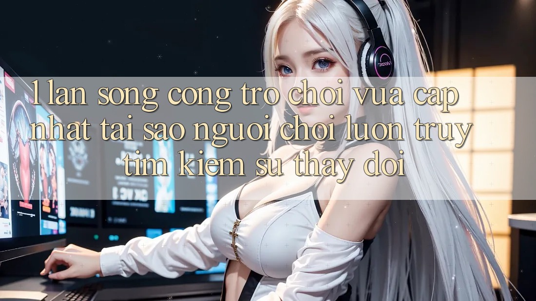 1. Làn Sóng Cổng Trò chơi Vừa cập nhật: Tại Sao Người Chơi Luôn Truy tìm Kiếm Sự Thay Đổi? 1. Làn Sóng Cổng Trò chơi Vừa cập nhật: Tại Sao Người Chơi Luôn Truy tìm Kiếm Sự Thay Đổi?