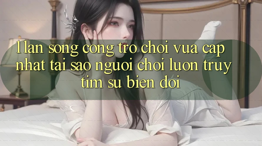 1. Làn Sóng Cổng Trò chơi Vừa cập nhật: Tại Sao Người Chơi Luôn Truy tìm Sự Biến đổi? 1. Làn Sóng Cổng Trò chơi Vừa cập nhật: Tại Sao Người Chơi Luôn Truy tìm Sự Biến đổi?