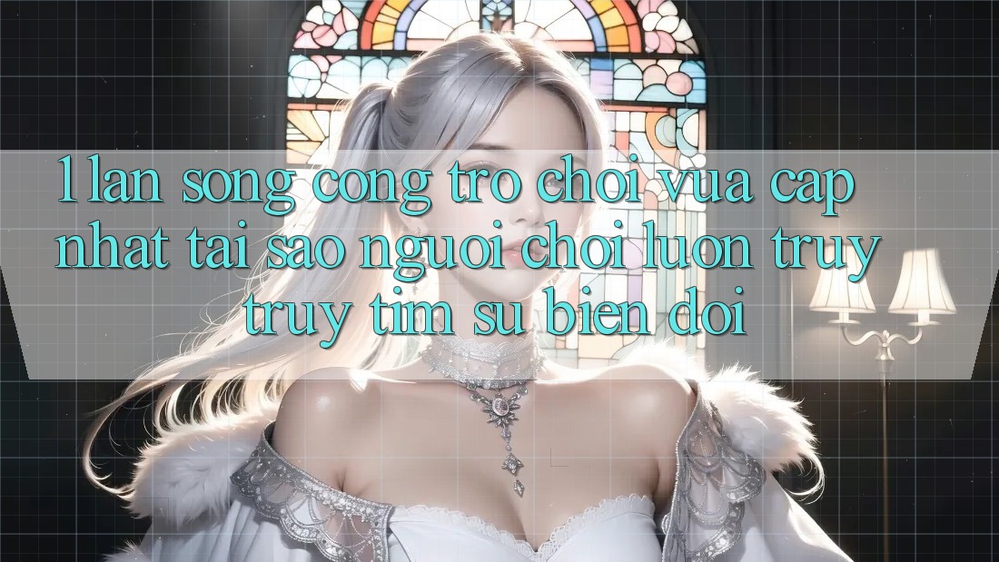 1. Làn Sóng Cổng Trò chơi Vừa cập nhật: Tại Sao Người Chơi Luôn Truy truy tìm Sự Biến đổi? 1. Làn Sóng Cổng Trò chơi Vừa cập nhật: Tại Sao Người Chơi Luôn Truy truy tìm Sự Biến đổi?