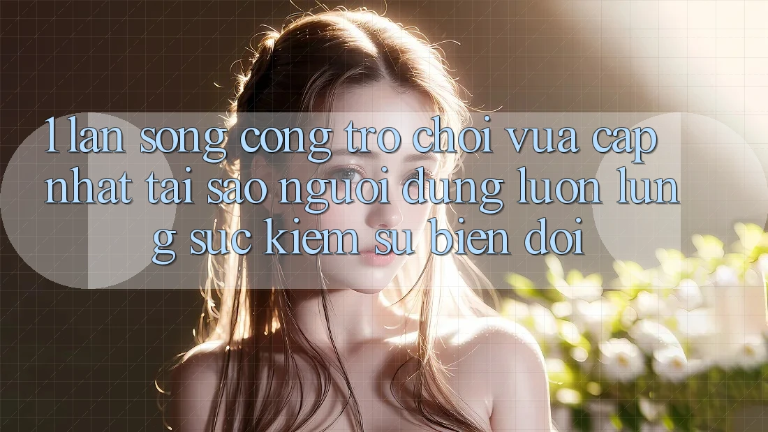 1. Làn Sóng Cổng Trò chơi Vừa cập nhật: Tại Sao Người dùng Luôn Lùng sục Kiếm Sự Biến đổi? 1. Làn Sóng Cổng Trò chơi Vừa cập nhật: Tại Sao Người dùng Luôn Lùng sục Kiếm Sự Biến đổi?