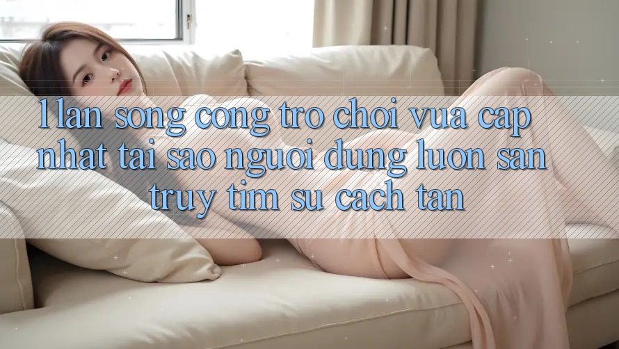 1. Làn Sóng Cổng Trò chơi Vừa cập nhật: Tại Sao Người dùng Luôn Săn truy tìm Sự Cách tân? 1. Làn Sóng Cổng Trò chơi Vừa cập nhật: Tại Sao Người dùng Luôn Săn truy tìm Sự Cách tân?